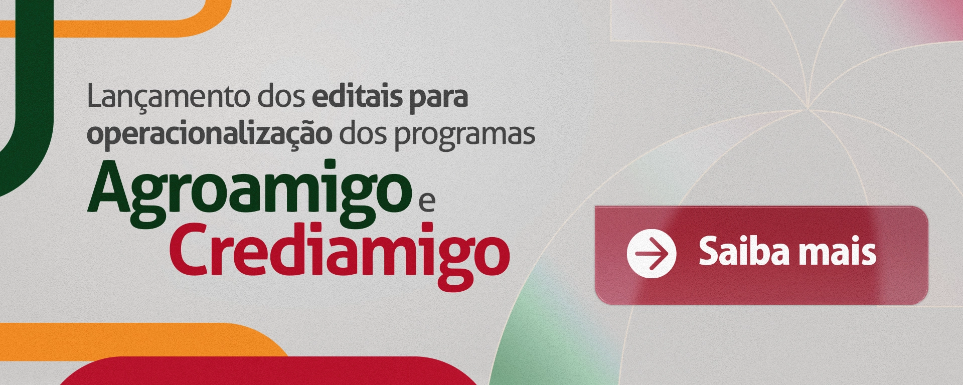 Operacionalização dos Programas Crediamigo e Agroamigo; Lançamentos dos editais para operacionalização dos programas Agroamigo e Crediamigo. Clique e saiba mais.