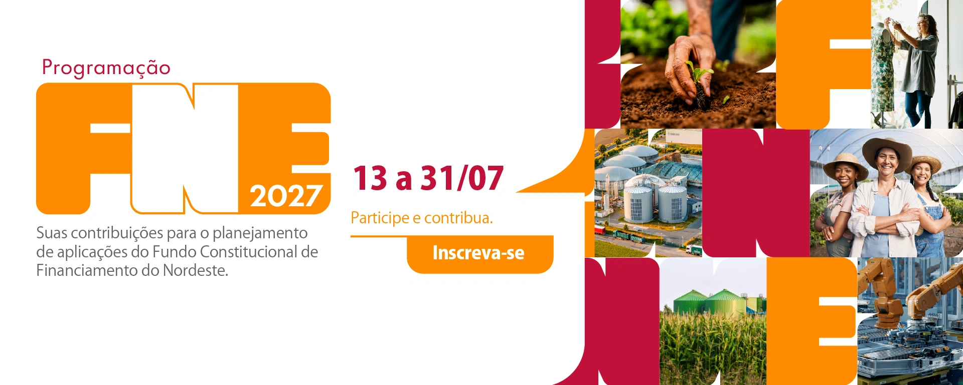 Programação FNE 2027; Suas contribuições para o planejamento de aplicações do Fundo Constitucional de Financiamento do Nordeste. 13 a 31/07. Participe e Contribua. Inscreva-se.